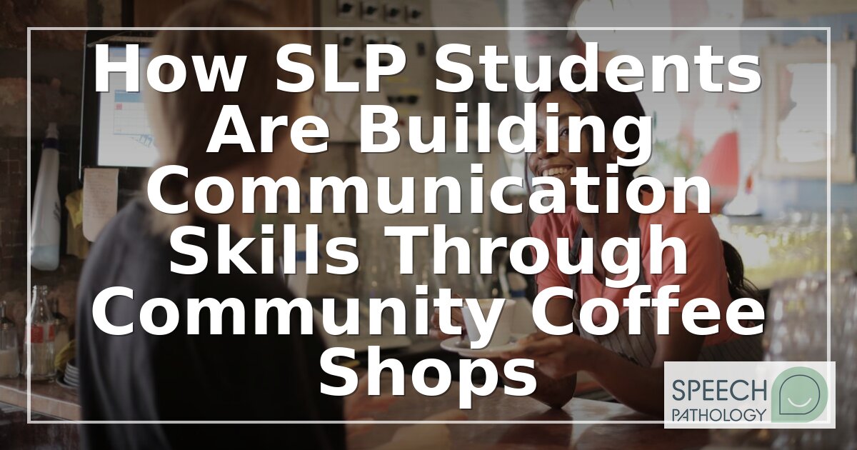 SLP Students Build Skills at Community Coffee Shops