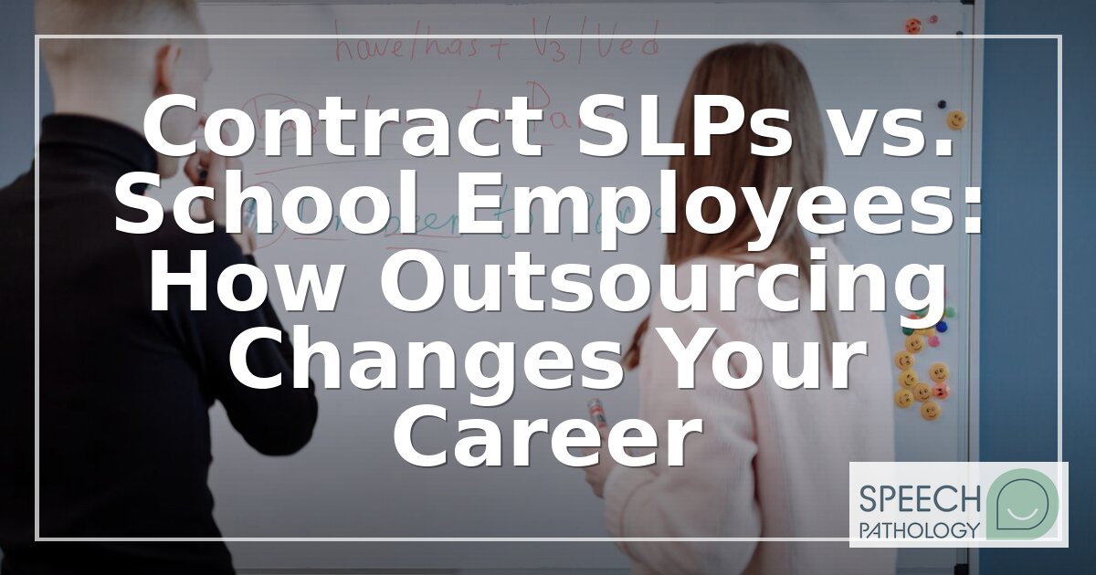 Contract SLP vs School SLP: How Outsourcing Affects Your Career