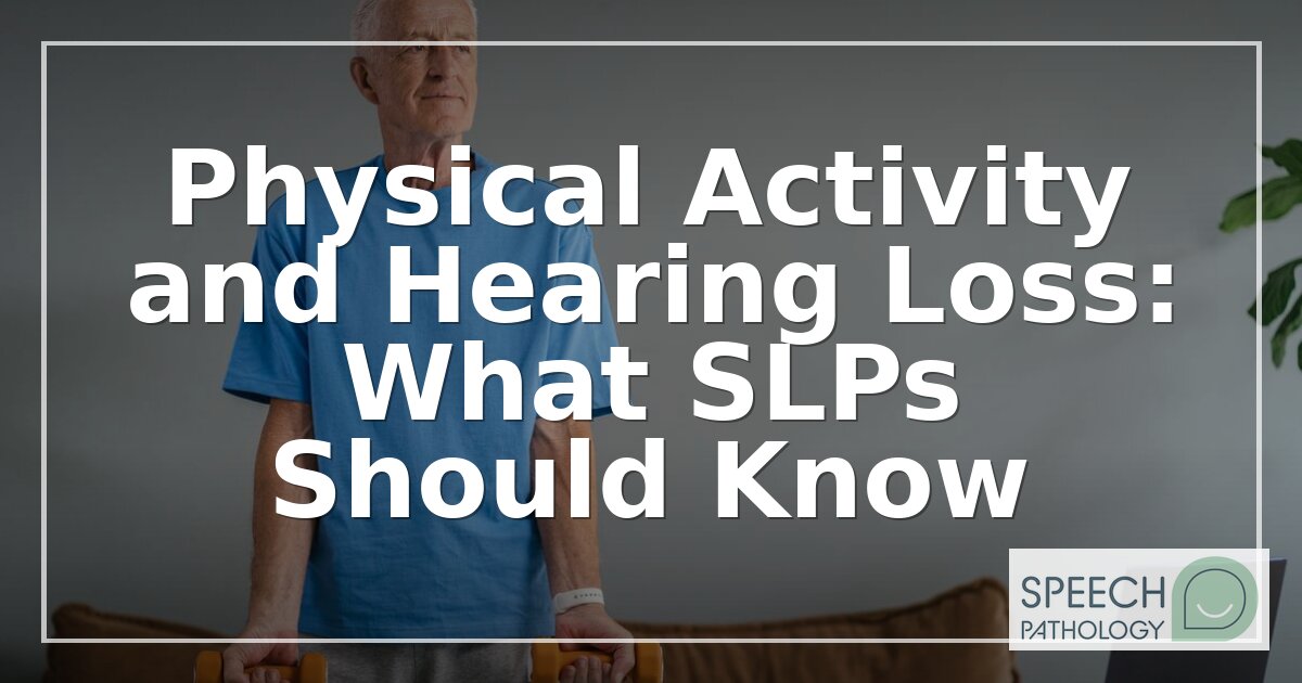 Physical Activity and Hearing Loss: A Guide for SLPs