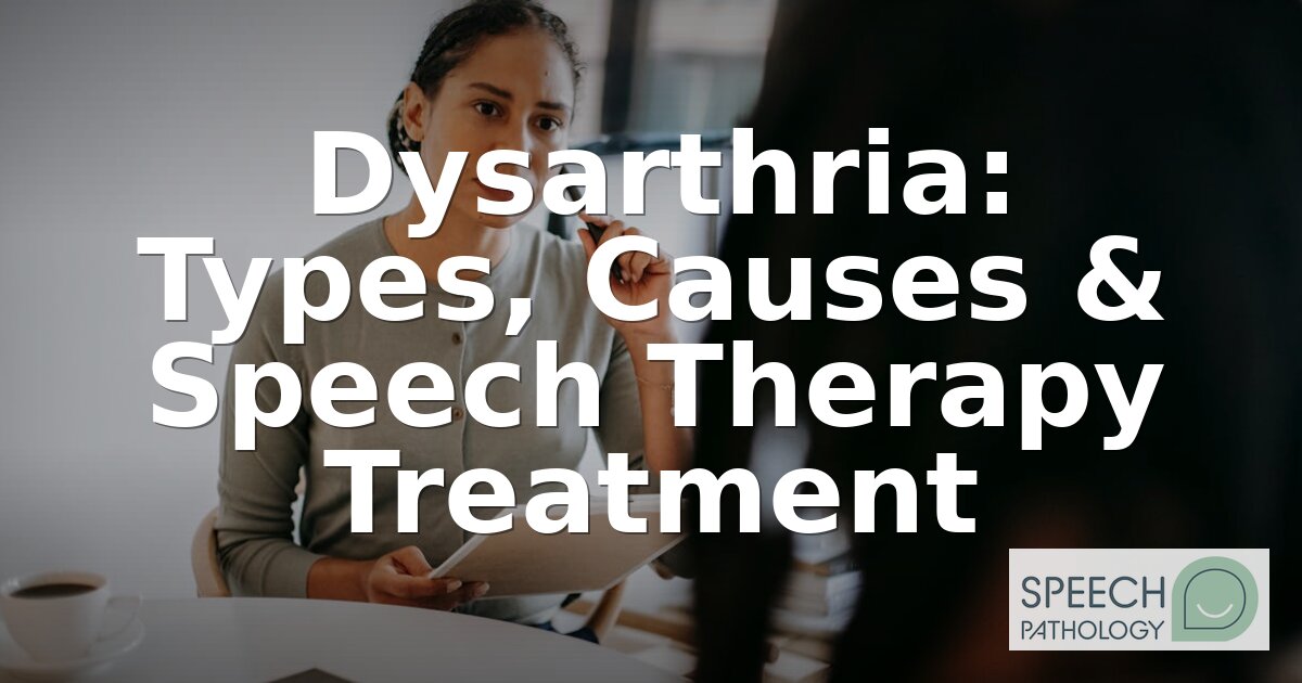 Dysarthria: Types, Causes & Treatment Options (2026)
