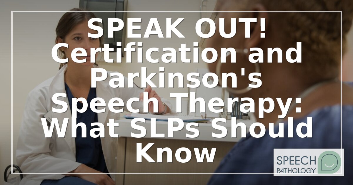 SPEAK OUT! Certification for SLPs: Steps, Eligibility & LSVT