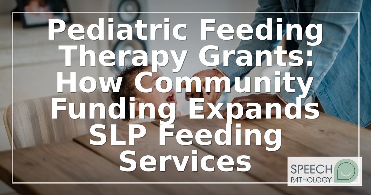 Pediatric Feeding Therapy Grants: How SLP Programs Get Funded