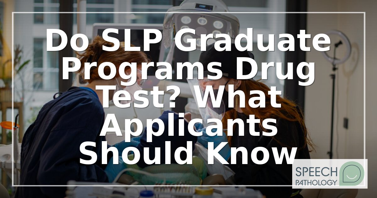 SLP Grad School Drug Testing: Policies, Timing & Preparation