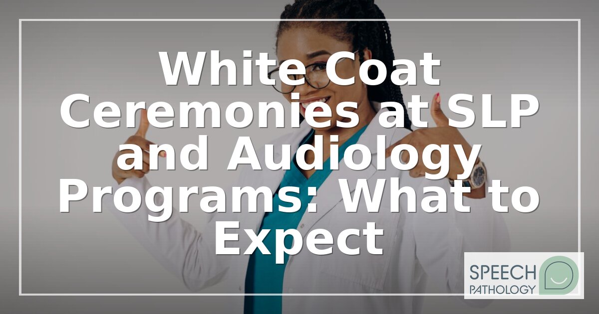 SLP & Audiology White Coat Ceremonies: What to Expect