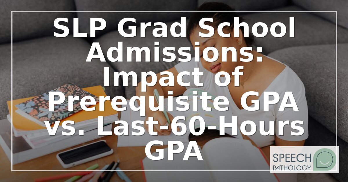 SLP Grad School GPA: Prerequisite vs Last-60-Hours