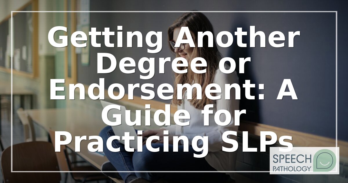 Additional SLP Degrees & Endorsements: A Practicing SLP Guide