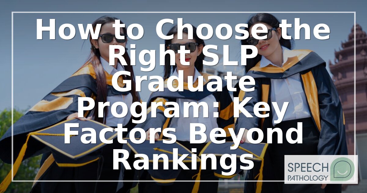 How to Choose an SLP Grad Program: 7 Factors Beyond Rankings