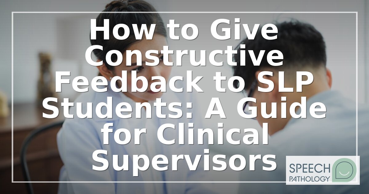 How to Give Constructive Feedback to SLP Students (2026)