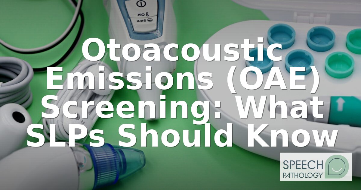 OAE Screening for SLPs: Guide to Otoacoustic Emissions