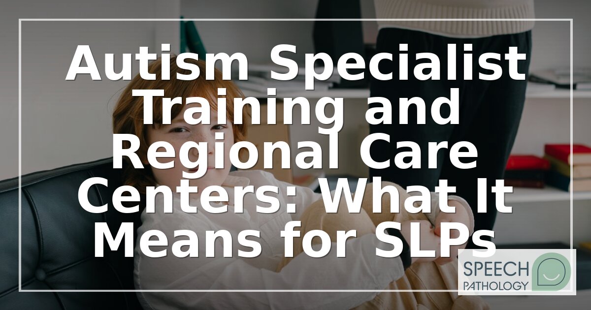 Autism Specialist Training for SLPs: Regional Care Centers & Certifications 2026