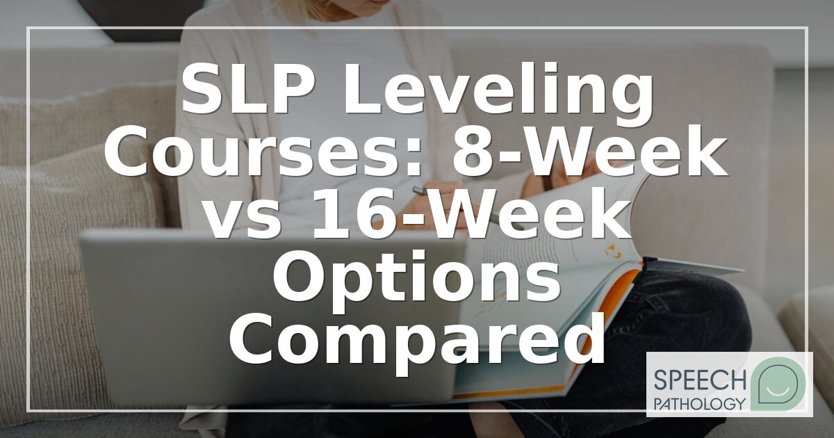 SLP Leveling Courses: 8-Week vs 16-Week Options Compared