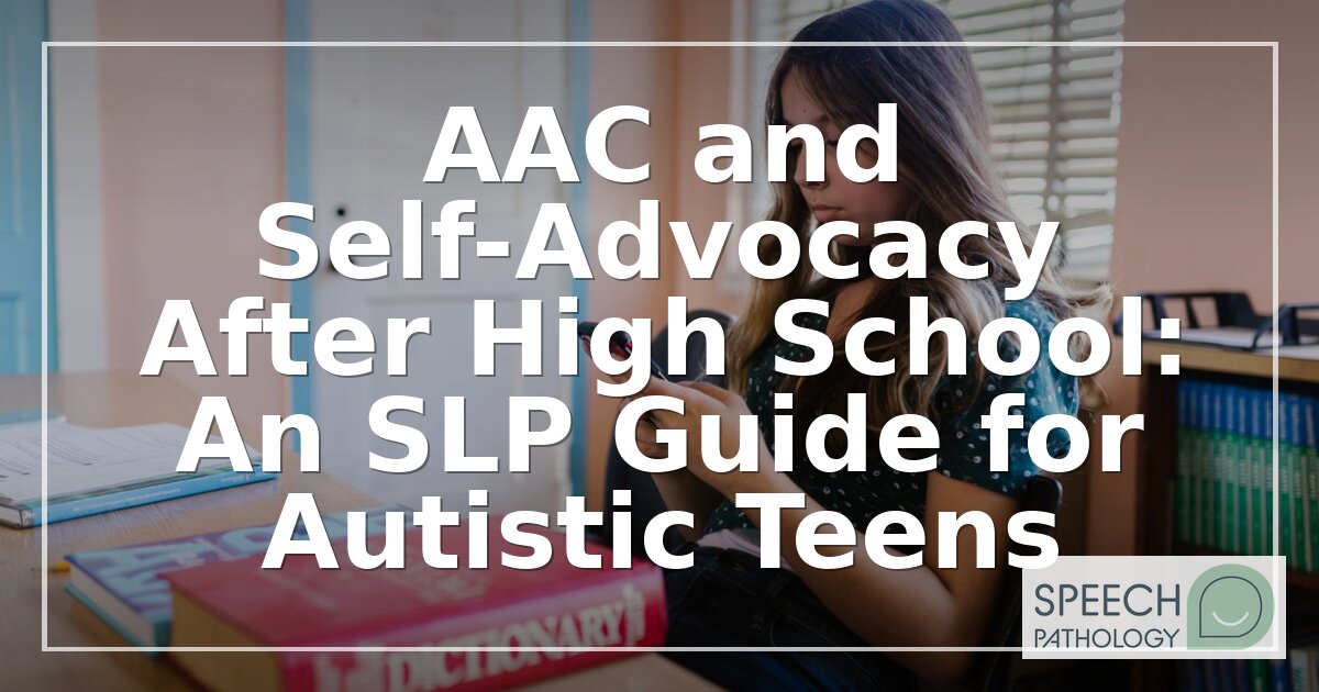 AAC & Self-Advocacy After High School: SLP Transition Guide
