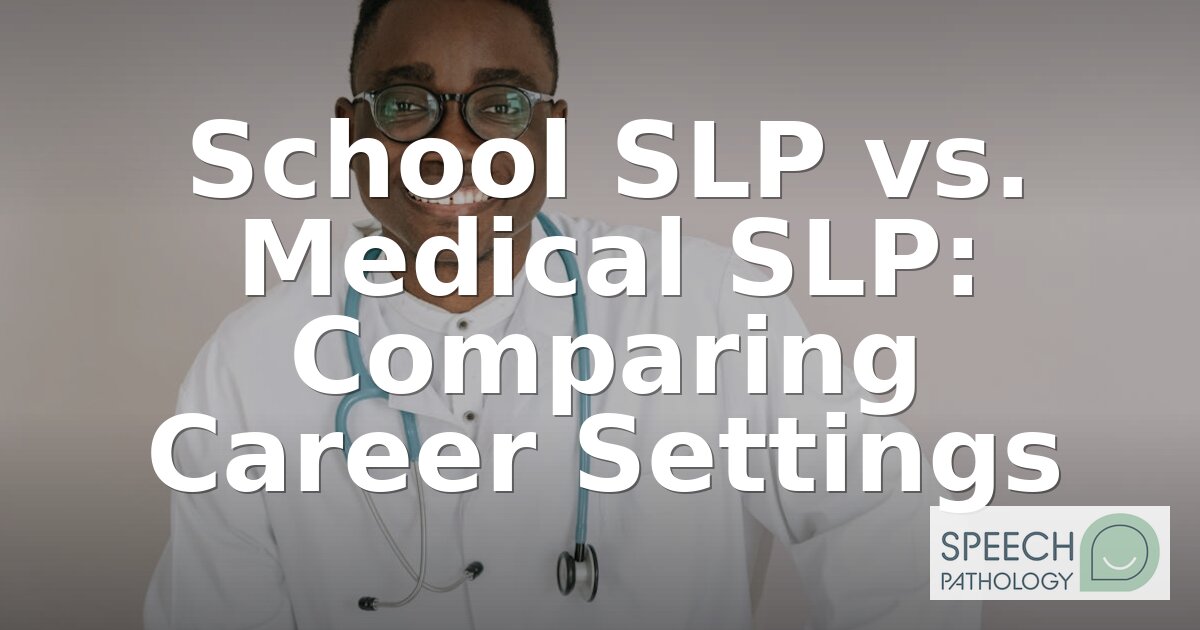 School SLP vs. Medical SLP: Salary, Settings & Career Guide