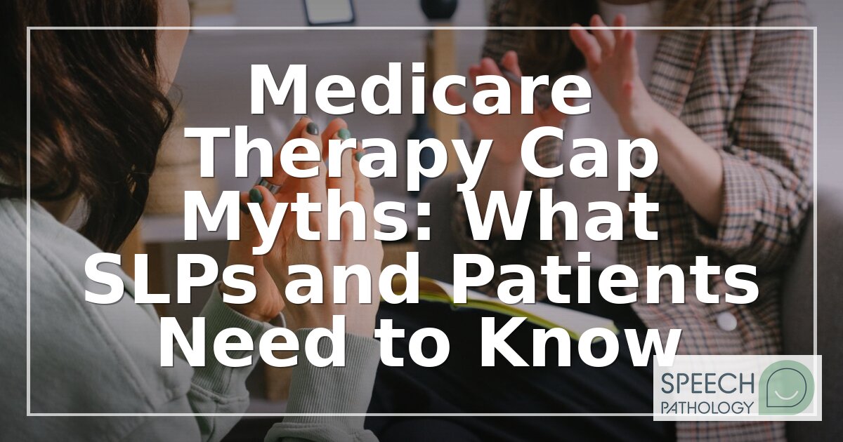 Medicare Therapy Cap Myths: What SLPs Must Know (2026)