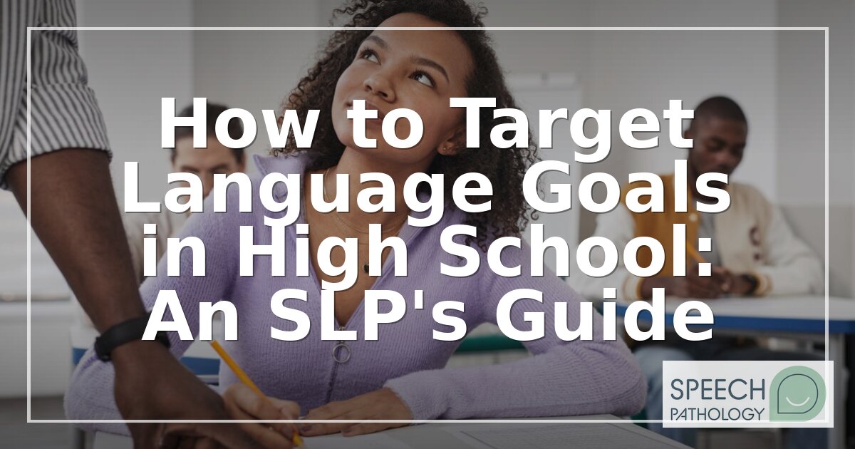 Targeting High School Language Goals: SLP Strategies & IEP Goal Bank