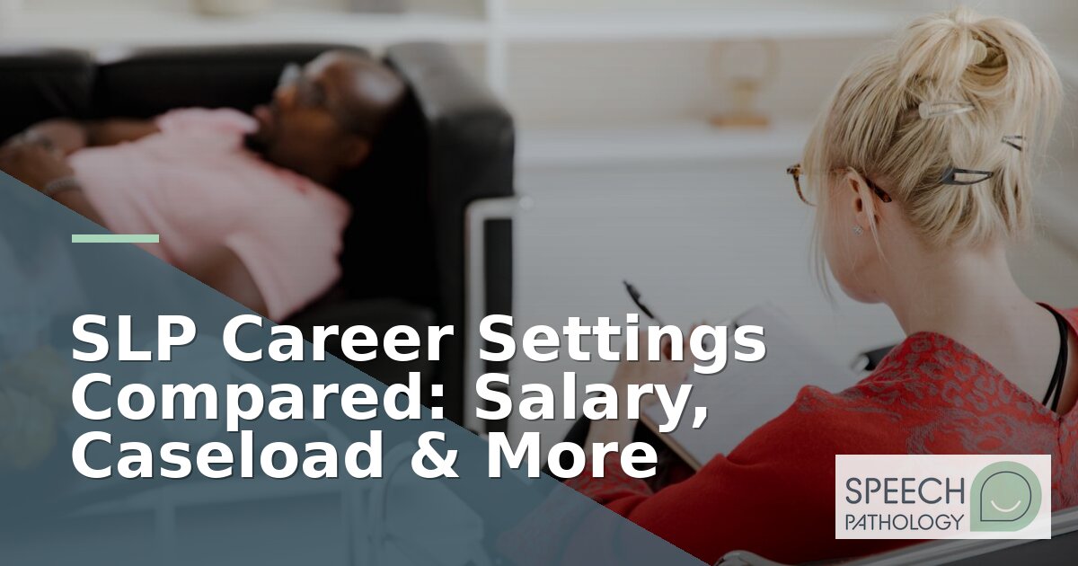 SLP Career Settings Compared: Salary, Caseload & More