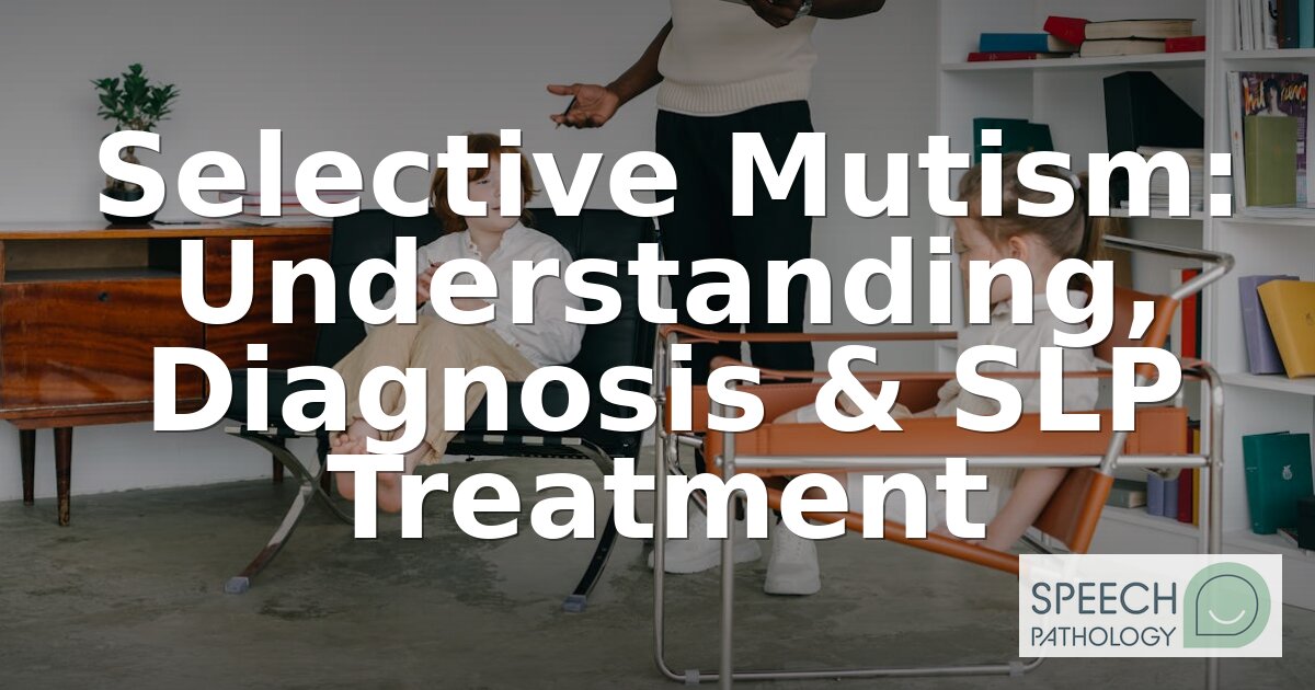 Selective Mutism: SLP Treatment, Diagnosis & Therapy Guide