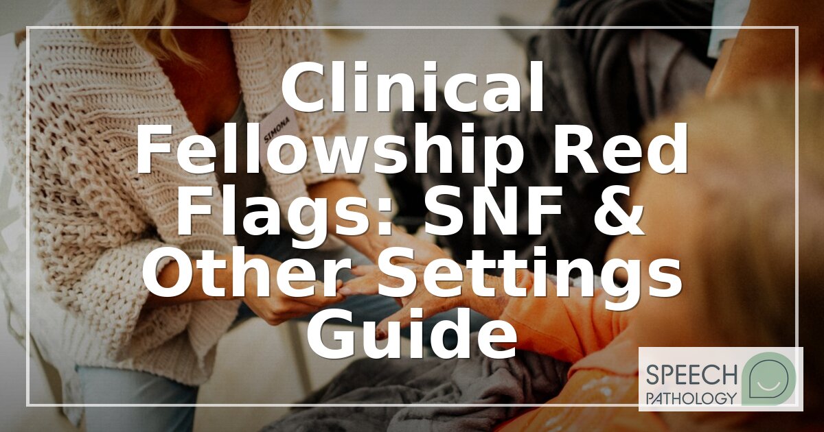Clinical Fellowship Red Flags: SNF & Other Settings Guide