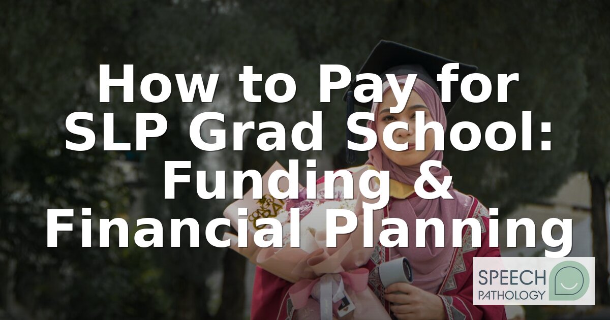 How to Pay for SLP Grad School: Funding Guide (2026)